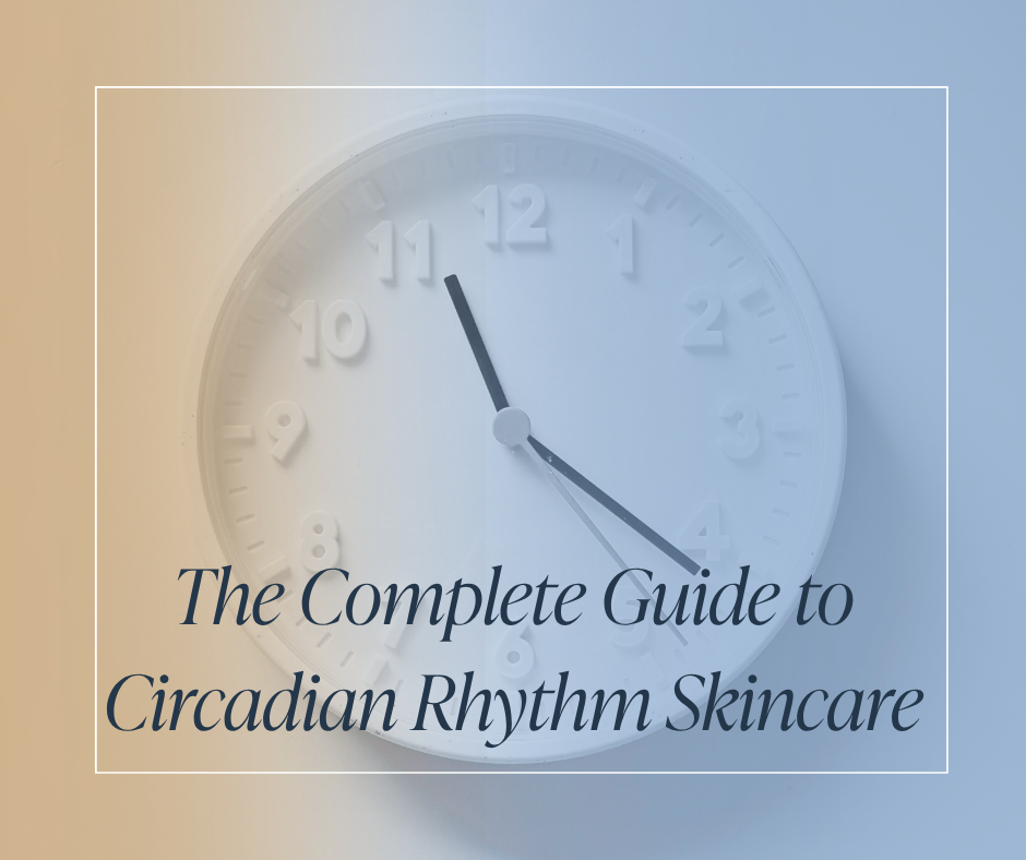The Complete Guide to Circadian Rhythm Skincare