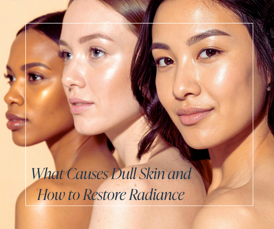 What Causes Dull Skin and How to Restore Radiance