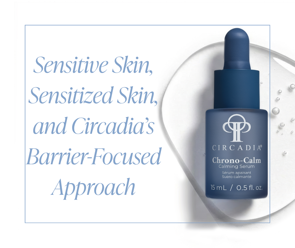 Sensitive Skin, Sensitized Skin, and Circadia’s Barrier-Focused Approach